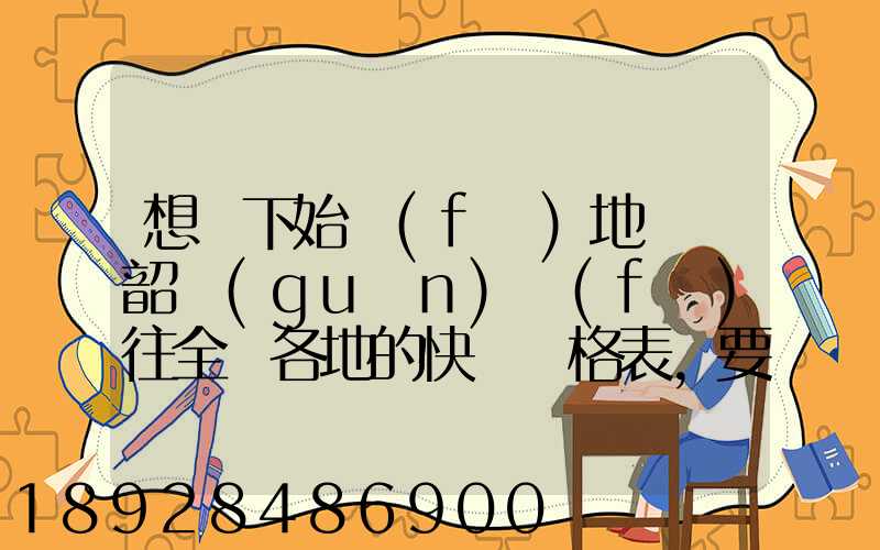 想問下始發(fā)地廣東韶關(guān)發(fā)往全國各地的快遞價格表,要圓通、韻達(dá)、申通...